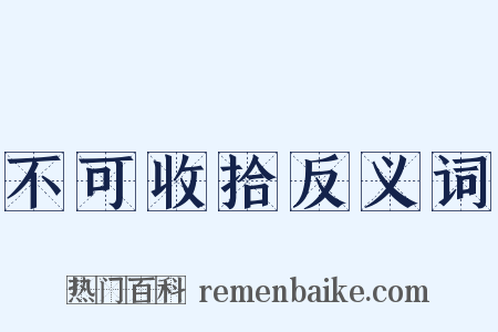 不可收拾反义词是什么意思的图片
